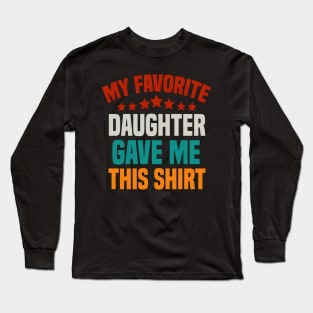 My Favorite Daughter Gave Me This Shirt Dad Long Sleeve T-Shirt